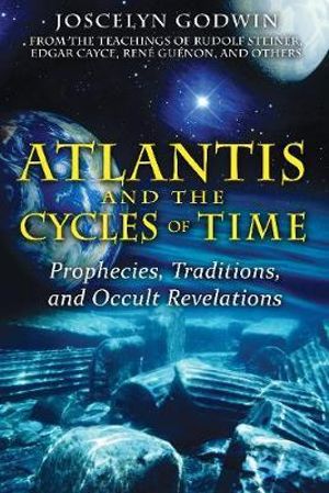 Atlantis and the Cycles of Time : Prophecies, Traditions, and Occult Revelations - Joscelyn Godwin