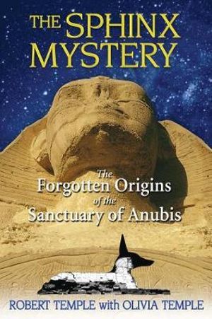 The Sphinx Mystery : The Forgotten Origins of the Sanctuary of Anubis - Robert Temple