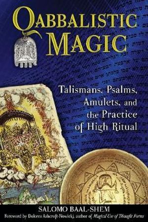 Qabbalistic Magic : Talismans, Psalms, Amulets, and the Practice of High Ritual - Salomo Baal-Shem