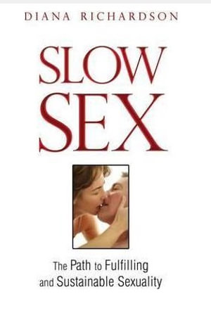 Slow Sex : The Path to Fulfilling and Sustainable Sexuality - Diana Richardson