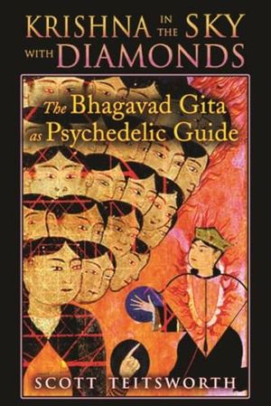 Krishna in the Sky with Diamonds : The Bhagavad Gita as Psychedelic Guide - Scott Teitsworth