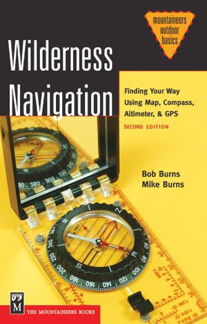 Wilderness Navigation : Finding Your Way Using Map, Compass, Altimeter, & GPS - Mike Burns