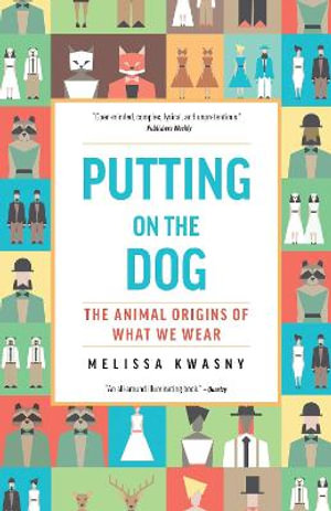 Putting on the Dog : The Animal Origins of What We Wear - Melissa Kwasny