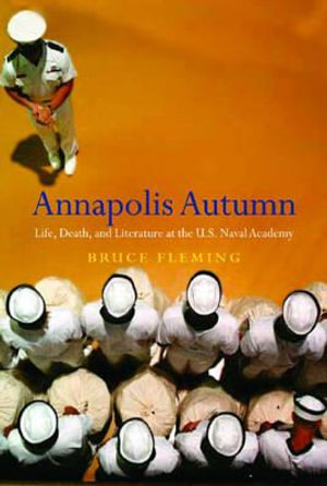 Annapolis Autumn : Life, Death, And Literature At The U.S. Naval Academy - Bruce Fleming