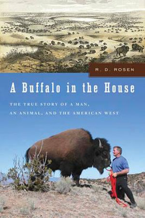 A Buffalo in the House : The True Story of a Man, an Animal, and the American West - R. D. Rosen