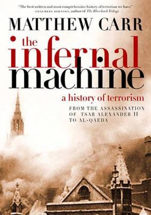 The Infernal Machine : A History of Terrorism - Matthew Carr