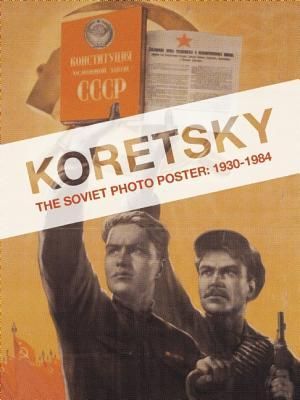 Koretsky : The Soviet Photo Poster, 1931-1984 - Erika Wolf