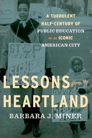 Lessons from the Heartland : A Turbulent Half-Century of Public Education in an Iconic American City - Barbara Miner