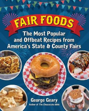 Fair Foods : The Most Popular and Offbeat Recipes from America's State and County Fairs - George Geary