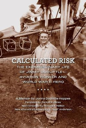 Calculated Risk : The Extraordinary Life of Jimmy Doolittle-Aviation Pioneer and World War II Hero - Jonna Doolittle Hoppes