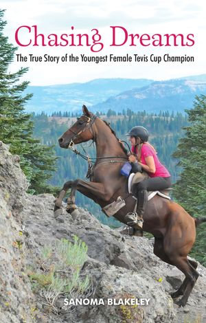 Chasing Dreams : The True Story of the Youngest Female Tevis Cup Champion - Sanoma Blakeley
