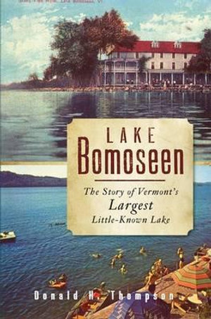 Lake Bomoseen : The Story of Vermont's Largest Little-Known Lake - Donald H Thompson