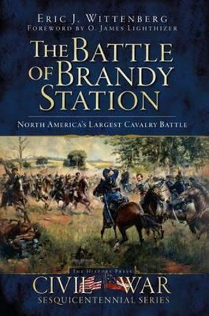 The Battle of Brandy Station : North America's Largest Cavalry Battle - Eric J Wittenberg