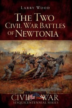 The Two Civil War Battles of Newtonia by Larry Wood | Fierce and ...