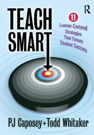 Teach Smart : 11 Learner-Centered Strategies That Ensure Student Success - P J Caposey