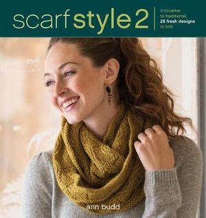 Scarf Style 2 : Innovative to Traditional, 26 Fresh Designs to Knit - Ann Budd