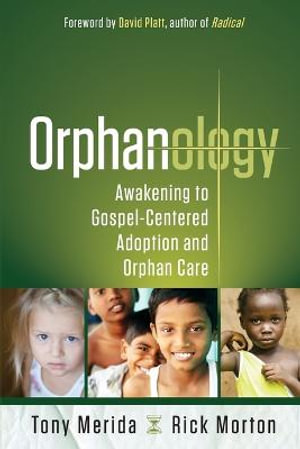 Orphanology : Awakening to Gospel-Centered Adoption and Orphan Care - Tony Merida