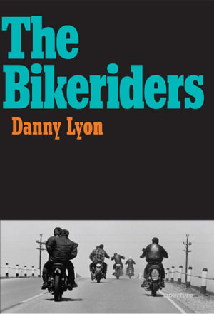 Danny Lyon : The Bikeriders - Danny Lyon