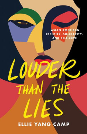 Louder Than the Lies : Asian American Identity, Solidarity, and Self-Love - Ellie Yang Camp