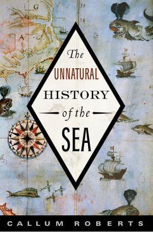 The Unnatural History of the Sea - Callum Roberts