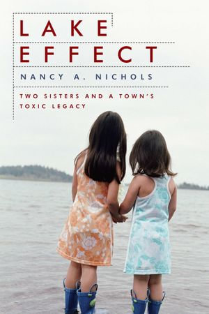 Lake Effect : Two Sisters and a Town's Toxic Legacy - Nancy A. Nichols