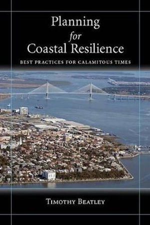 Planning for Coastal Resilience : Best Practices  for Calamitous Times - Timothy Beatley