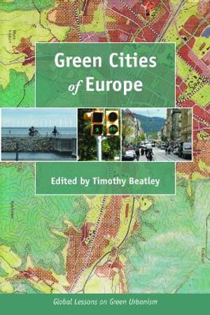 Green Cities of Europe : Global Lessons on Green Urbanism - Timothy Beatley