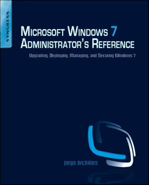 Microsoft Windows 7 Administrator's Reference : Upgrading, Deploying, Managing, and Securing Windows 7 - Jorge Orchilles