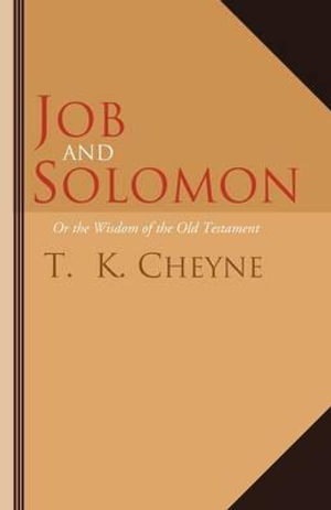 Job and Solomon : Or the Wisdom of the Old Testament - T. K. Cheyne