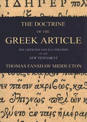 The Doctrine of the Greek Article : Applied to the Criticism and Illustration of the New Testament - Thomas F. Middleton