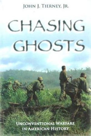 Chasing Ghosts : Unconventional Warfare in American History - John J. Tierney