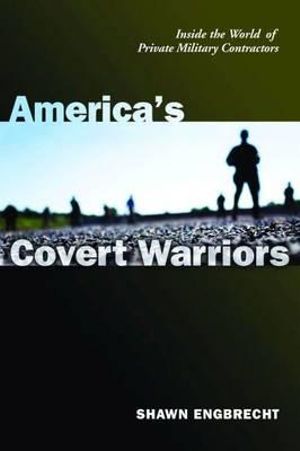 America's Covert Warriors : Inside the World of Private Military Contractors - Shawn Engbrecht