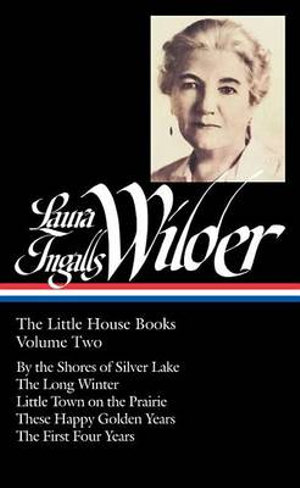 Laura Ingalls Wilder: The Little House Books Vol. 2 (LOA #230) : By the Shores of Silver Lake / The Long Winter / Little Town on the Prairie /  These Happy Golden Years / The First Four Years - Laura Ingalls Wilder