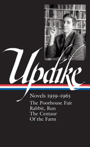 John Updike: Novels 1959-1965 (LOA #311) : The Poorhouse Fair / Rabbit, Run / The Centaur / Of the Farm - John Updike