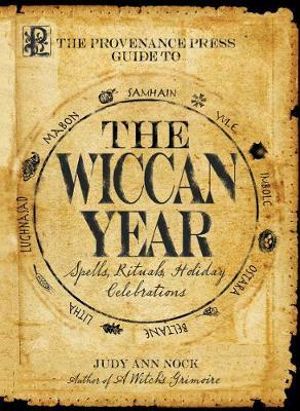 The Provenance Press Guide to the Wiccan Year : A Year Round Guide to Spells, Rituals, and Holiday Celebrations - Judy Ann Nock