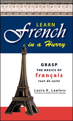 Learn French In A Hurry : Grasp the Basics of Francais Tout De Suite - Laura K Lawless