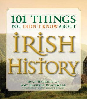 101 Things You Didn't Know About Irish History : The People, Places, Culture, and Tradition of the Emerald Isle - Ryan Hackney