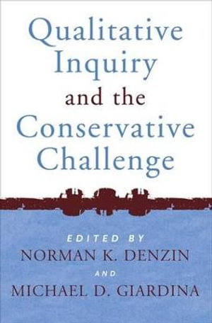 Qualitative Inquiry and the Conservative Challenge : International Congress of Qualitative Inquiry Series - Norman K Denzin