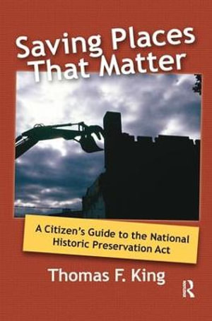 Saving Places that Matter : A Citizen's Guide to the National Historic Preservation Act - Thomas F King