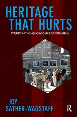 Heritage That Hurts : Tourists in the Memoryscapes of September 11 - Joy Sather-Wagstaff