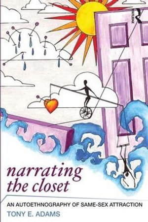 Narrating the Closet : An Autoethnography of Same-Sex Attraction - Tony E Adams