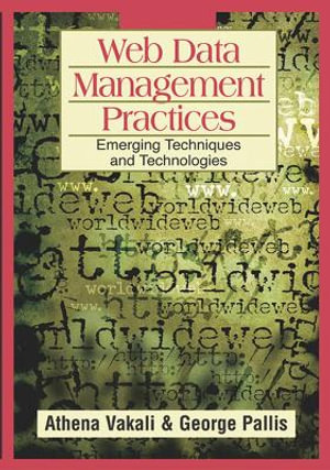 Web Data Management Practices : Emerging Techniques and Technologies :  Emerging Techniques and Technologies - Athena Vakali