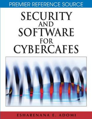 Security and Software for Cybercafes : Premier Reference Source - Esharenana E. Adomi