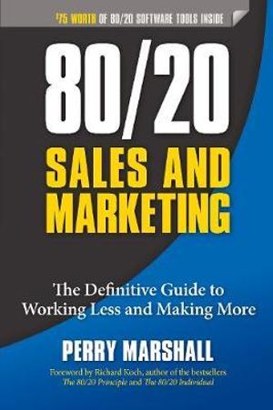 80/20 Sales and Marketing : The Definitive Guide to Working Less and Making More - Perry Marshall