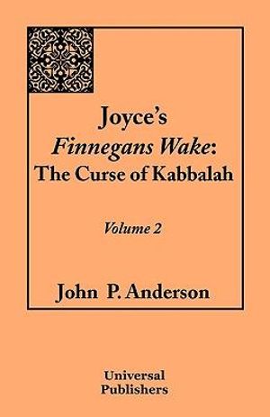 Joyce's Finnegans Wake : The Curse of Kabbalah: Volume 2 - John P. Anderson