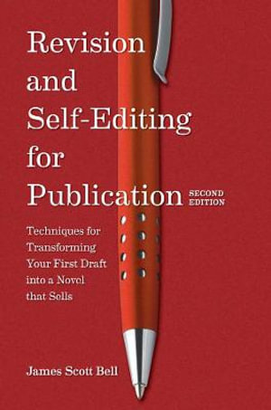 Revision and Self Editing for Publication : Techniques for Transforming Your First Draft into a Novel that Sells - James Scott Bell