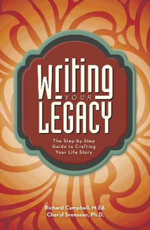 Writing Your Legacy : The Step-by-Step Guide to Crafting Your Life Story - Cheryl Svensson