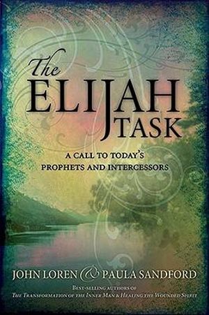 Elijah Task : A Call to Today's Prophets and Intercessors - John Loren Sandford