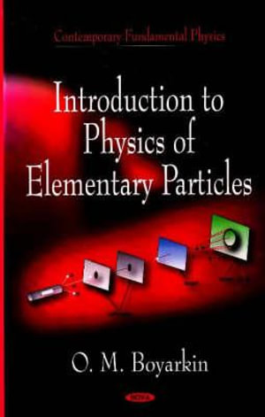 Introduction to Physics of Elementary Particles : Contemporary Fundamental Physics - O M Boyarkin