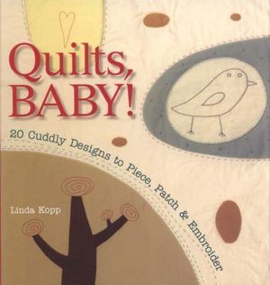 Quilts, Baby! : 20 Cuddly Designs to Piece, Patch and Embroider - Linda Kopp